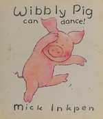 Wibbly Pig can dance / Mick Inkpen.