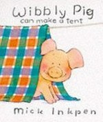 Wibbly Pig can make a tent / Mick Inkpen.