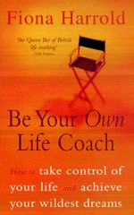 Be your own life coach : how to take control of your life and achieve your wildest dreams / Fiona Harrold.