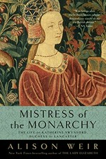 Mistress of the monarchy : the life of Katherine Swynford, Duchess of Lancaster / Alison Weir.