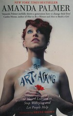 The art of asking : or, how I learned to stop worrying and let people help / Amanda Palmer ; foreword by Brene Brown.