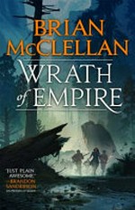 Wrath of empire / Brian McClellan.