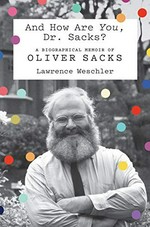 And how are you, Dr. Sacks? : a biographical memoir of Oliver Sacks / Lawrence Weschler.