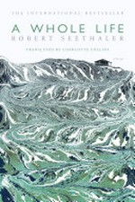 A whole life : a novel / Robert Seethaler ; translated from the German by Charlotte Collins.