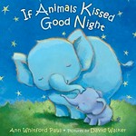 If animals kissed good night / Ann Whitford Paul ; pictures by David Walker.