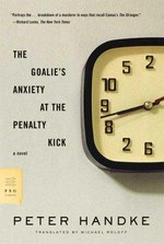 The goalie's anxiety at the penalty kick / Peter Handke ; translated by Michael Roloff.