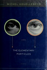 The elementary particles / by Michel Houellebecq ; translated from the French by Frank Wynne.