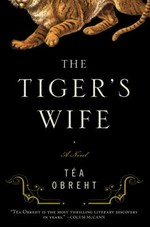 The tiger's wife : a novel / Tea Obreht.