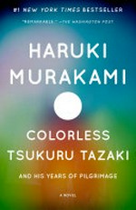 Colorless Tsukuru Tazaki and his years of pilgrimage / Haruki Murakami ; translated by Philip Gabriel.
