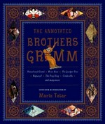 The annotated Brothers Grimm / by Jacob and Wilhelm Grimm ; edited with a preface and notes by Maria Tatar ; translations by Maria Tatar ; introduction by A.S. Byatt.
