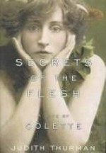 Secrets of the flesh : a life of Colette / Judith Thurman.