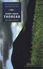 Elevating ourselves : Thoreau on mountains / edited by J. Parker Huber ; foreword by Edward Hoagland.