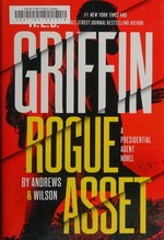 Rogue asset / W. E. B. Griffin ; Brian Andrews & Jeffrey Wilson ; map illustration by Daniel Lagin.