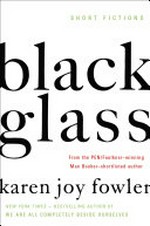 Black glass : short fictions / Karen Joy Fowler.