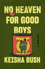 No heaven for good boys : a novel / Keisha Bush.