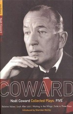 Collected plays: Five : Relative values, Look after Lulu!, Waiting in the wings, Suite in three keys, comprising A song at twilight, Shadows of the evening, Come into the garden Maud / Noel Coward ; introduced by Sheridan Morley.