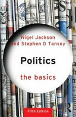 Politics : the basics / Nigel A. Jackson and Stephen D. Tansey.
