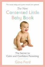 The new contented little baby book : the secret to calm and confident parenting / Gina Ford.