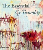 The essential Cy Twombly / edited by Nicola Del Roscio ; texts by Simon Schama, Kirk Varnedoe, Laslo Glozer and Thierry Greub.