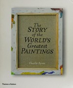 The story of the world's greatest paintings / Charlie Ayres.