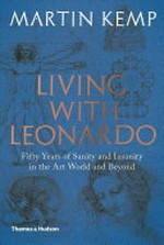 Living with Leonardo : fifty years of sanity and insanity in the art world and beyond / Martin Kemp.