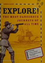 Explore! : the most dangerous journeys of all time / Deborah Kespert.
