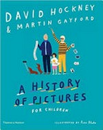 A history of pictures for children / David Hockney & Martin Gayford ; illustrated by Rose Blake.