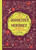 Goddesses and heroines : women of myth and legend / Xanthe Gresham-Knight ; [illustrated by] Alice Pattullo.