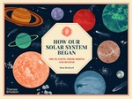 How our solar system began : the planets, their moons and beyond / Aina Bestard ; [translated by Matthew Clarke].