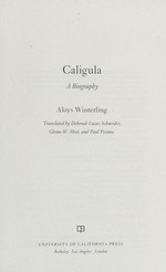 Caligula : a biography / Aloys Winterling ; translated by Deborah Lucas Schneider, Glenn W. Most, and Paul Psoinos.