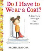 Do I have to wear a coat? : a journey through the seasons / Rachel Isadora.
