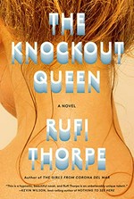 The knockout queen / by Rufi Thorpe.