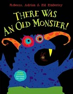 There was an old monster / [by Rebecca Emberley ; illustrated by Rebecca Emberley and Ed Emberley ; music by Rebecca Emberley and Adrian Emberley].