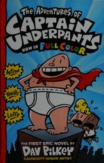The adventures of Captain Underpants : now in full color : the first epic novel / by Dav Pilkey ; with color by Jose Garibaldi.