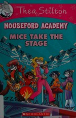 Mice take the stage / Thea Stilton ; illustrations by Barbara Pelizzari and Alessandro Muscillo ; translated by Julia Heim.
