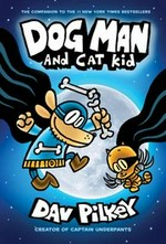 Dog Man and Cat Kid: written and illustrated by Dav Pilkey as George Beard and Harold Hutchins ; with color by Jose Garibaldi.
