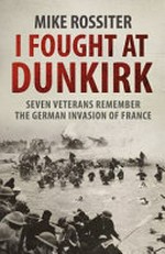I fought at Dunkirk / Mike Rossiter.