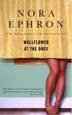 Wallflower at the orgy / Nora Ephron.