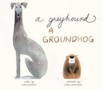 A greyhound, a groundhog / written by Emily Jenkins ; illustrated by Chris Appelhans.