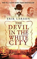 The devil in the White City : murder, magic and madness at the fair that changed America / Erik Larson.