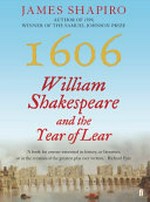 1606 : William Shakespeare and the year of Lear / James Shapiro.