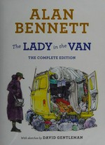 The lady in the van : the complete edition / Alan Bennett ; adapted from the original stage play by Alan Bennett ; with sketches by David Gentleman.