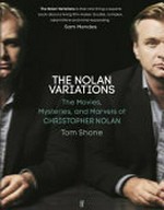 The Nolan variations : the movies, mysteries, and marvels of Christopher Nolan / Tom Shone.
