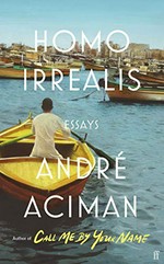 Homo irrealis : essays / André Aciman.