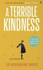 A terrible kindness / Jo Browning Wroe.