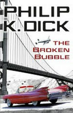 The broken bubble / Philip K. Dick.