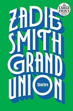 Grand union : stories / Zadie Smith.