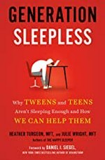 Generation sleepless : why tweens and teens aren't sleeping enough and how we can help them / Heather Turgeon, MFT and Julie Wright, MFT ; foreword by Daniel J. Siegel, MD ; [illustrations by Ben Hansford].