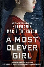 A most clever girl : a novel of an American spy / Stephanie Marie Thornton.
