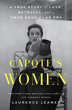 Capote's women : a true story of love, betrayal, and a swan song for an era / Laurence Leamer.